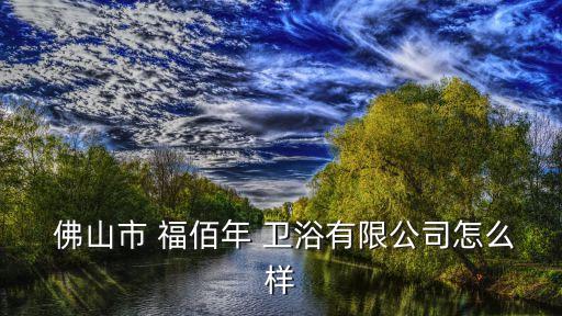 佛山福佰年衛(wèi)浴,佛山city福佰年衛(wèi)浴有限公司注冊成立