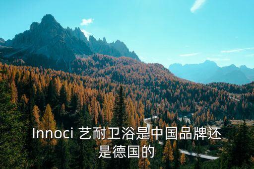Innoci 藝耐衛(wèi)浴是中國品牌還是德國的
