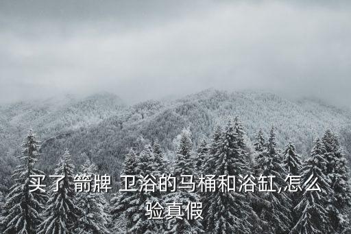 買了 箭牌 衛(wèi)浴的馬桶和浴缸,怎么驗(yàn)真假