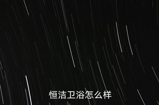 恒潔衛(wèi)浴超旋風(fēng)怎么樣,衛(wèi)生用品哪些牌子值得你買?
