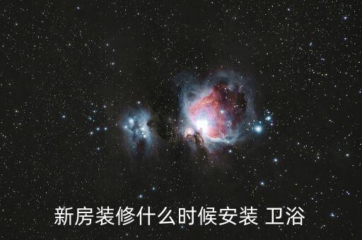 新房裝修什么時(shí)候安裝 衛(wèi)浴