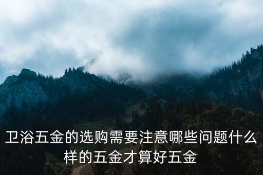 買衛(wèi)浴常問問題,衛(wèi)浴五金十大品牌產(chǎn)品質(zhì)量如何保證?