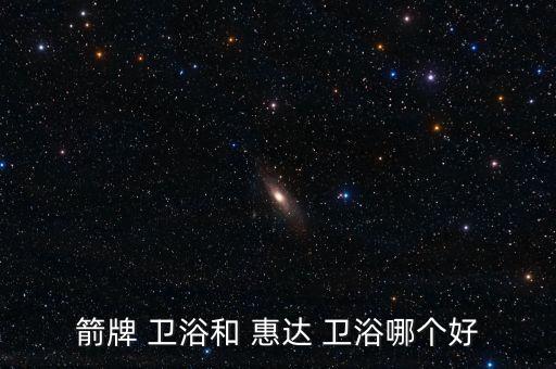 箭牌 衛(wèi)浴和 惠達 衛(wèi)浴哪個好