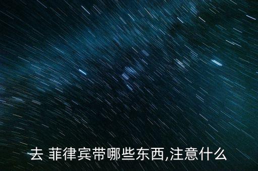 去 菲律賓帶哪些東西,注意什么