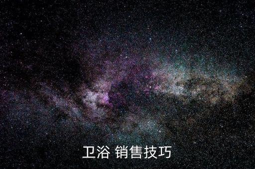 怎么樣做衛(wèi)浴銷售,如何做好衛(wèi)浴產(chǎn)品銷售?