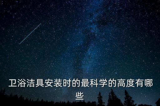 衛(wèi)浴潔具安裝的要領(lǐng),衛(wèi)生間安裝配件收集標(biāo)準(zhǔn)有待咨詢