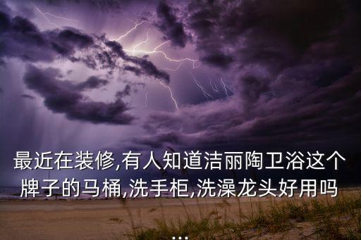 佛山潔麗衛(wèi)浴,我只知道這個(gè)牌子叫潔麗陶價(jià)格還不錯(cuò)