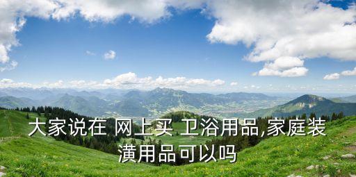 衛(wèi)浴網(wǎng)上買怎么樣,網(wǎng)購(gòu)衛(wèi)浴比實(shí)體店優(yōu)勢(shì):價(jià)格實(shí)惠省時(shí)方便