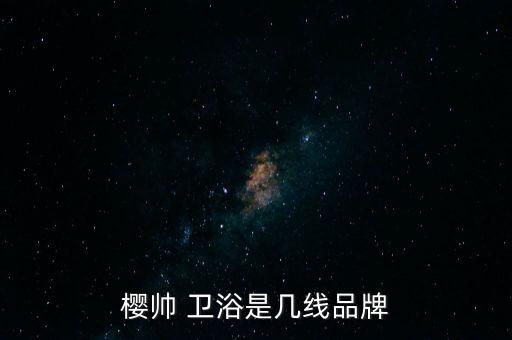 櫻帥 衛(wèi)浴是幾線品牌
