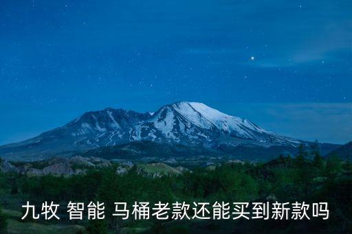 九牧 智能 馬桶老款還能買到新款嗎