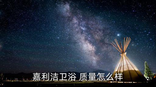 嘉利潔衛(wèi)浴 質(zhì)量怎么樣