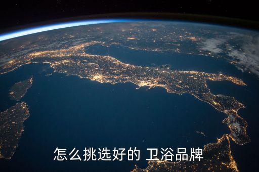 衛(wèi)浴牌子怎么做,選擇衛(wèi)浴品牌須滿足哪些條件?