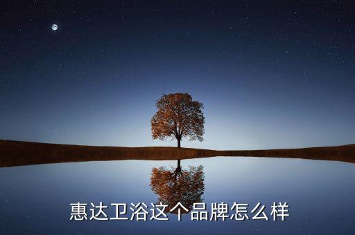  惠達(dá)衛(wèi)浴這個品牌怎么樣
