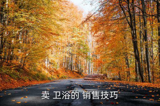 賣 衛(wèi)浴的 銷售技巧