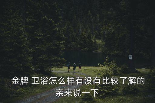 重慶四維衛(wèi)浴和金牌衛(wèi)浴比較,中國十大衛(wèi)浴品牌四維衛(wèi)浴上榜