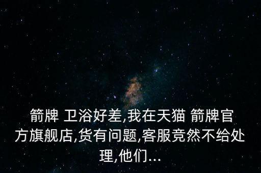 箭牌衛(wèi)浴長垣店,商家說配件沒貨箭牌衛(wèi)浴旗艦店正品