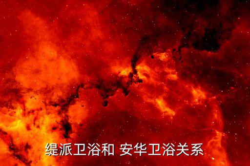 緹派衛(wèi)浴和 安華衛(wèi)浴關(guān)系