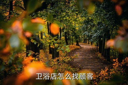  衛(wèi)浴店怎么找顧客