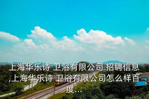鄭州衛(wèi)浴廠招聘,上海華樂(lè)詩(shī)衛(wèi)浴有限公司注冊(cè)資本100萬(wàn)元