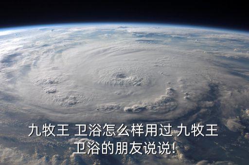  九牧王 衛(wèi)浴怎么樣用過 九牧王 衛(wèi)浴的朋友說說!
