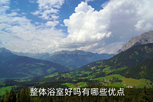  整體浴室好嗎有哪些優(yōu)點(diǎn)