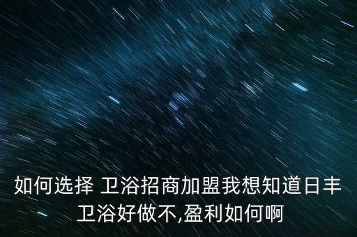 衛(wèi)浴加盟進(jìn)口,如何選擇衛(wèi)浴加盟?我咨詢幾家公司