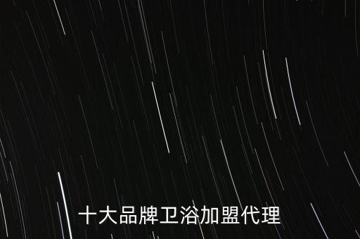 中潔衛(wèi)浴怎么加盟,最新十大衛(wèi)浴品牌排行榜出爐!