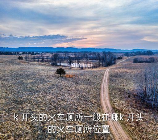 k 開頭的火車廁所一般在哪k 開頭的火車廁所位置