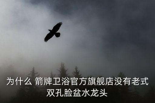 為什么 箭牌衛(wèi)浴官方旗艦店沒有老式雙孔臉盆水龍頭