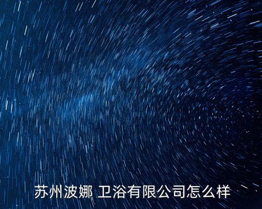  蘇州波娜 衛(wèi)浴有限公司怎么樣