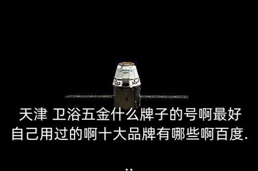天津哪個(gè)衛(wèi)浴市場(chǎng)好,買建材前先轉(zhuǎn)轉(zhuǎn)建材市場(chǎng)了解品牌