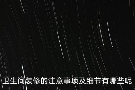 衛(wèi)生間裝修的注意事項(xiàng)及細(xì)節(jié)有哪些呢