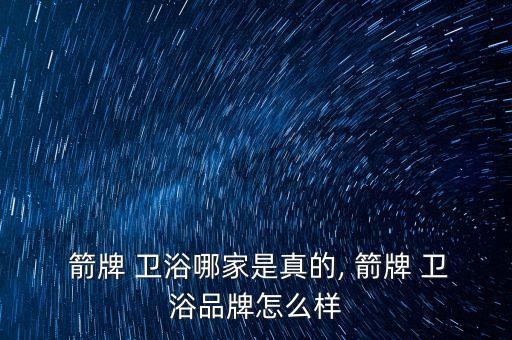  箭牌 衛(wèi)浴哪家是真的, 箭牌 衛(wèi)浴品牌怎么樣