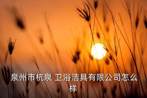 泉州衛(wèi)浴招聘網(wǎng),泉州杭泉衛(wèi)浴集團(tuán)有限公司處于開業(yè)狀態(tài)