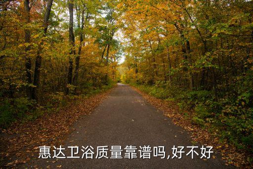 惠達(dá)衛(wèi)浴質(zhì)量靠譜嗎,好不好