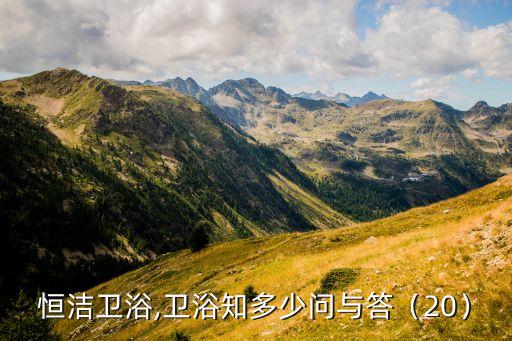 貴州恒潔衛(wèi)浴,衛(wèi)浴知多少?問(wèn)與答（20）