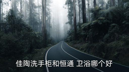 佳陶洗手柜和恒通 衛(wèi)浴哪個好