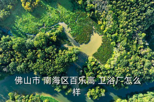 佛山南海衛(wèi)浴,樂(lè)高衛(wèi)浴工廠于2007年7月在廣東省佛山成立