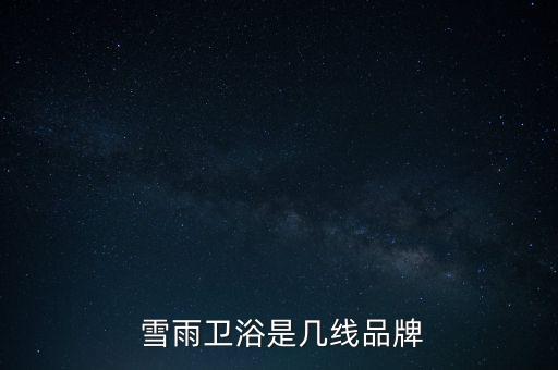  雪雨衛(wèi)浴是幾線品牌