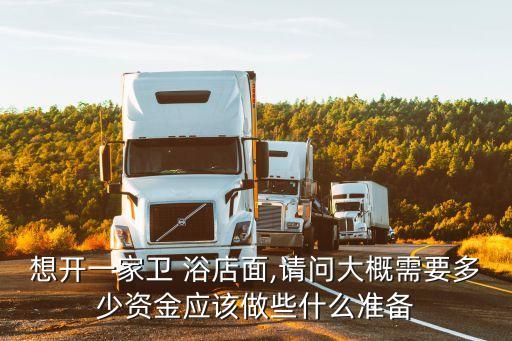 想開一家衛(wèi) 浴店面,請(qǐng)問大概需要多少資金應(yīng)該做些什么準(zhǔn)備