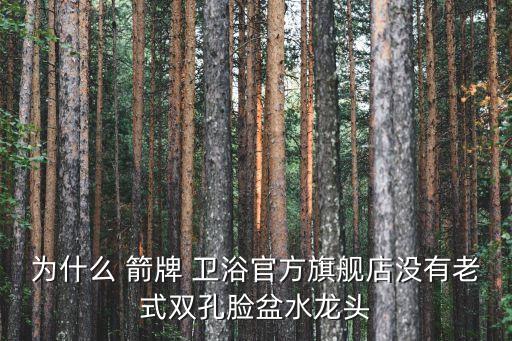 為什么 箭牌 衛(wèi)浴官方旗艦店沒有老式雙孔臉盆水龍頭