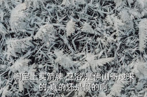  淘寶上買箭牌 衛(wèi)浴,是佛山寄過來的,真的還是假的啊