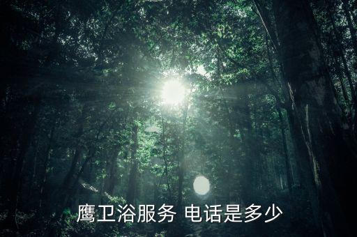  鷹衛(wèi)浴服務(wù) 電話是多少