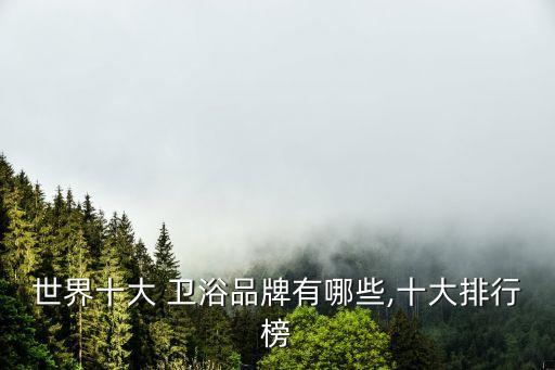 全球衛(wèi)浴熱銷品牌,如何挑選好的衛(wèi)浴產(chǎn)品?記住這四點!