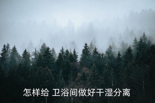 怎樣給 衛(wèi)浴間做好干濕分離