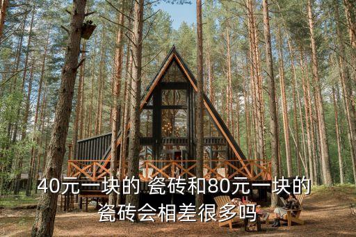 40元一塊的 瓷磚和80元一塊的 瓷磚會相差很多嗎