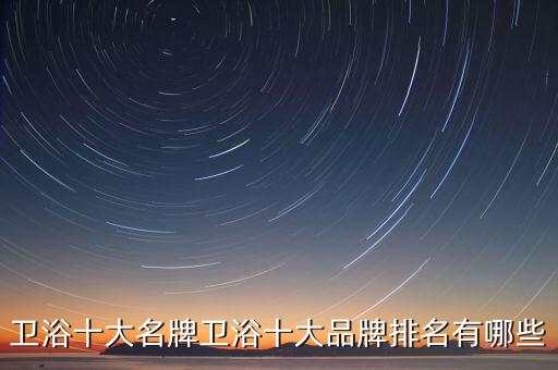 衛(wèi)浴十大名牌衛(wèi)浴十大品牌排名有哪些