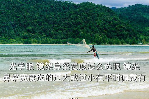 光學(xué)眼 鏡架鼻梁寬度怎么選眼 鏡架鼻梁寬度選的過大或過小在平時佩戴有...