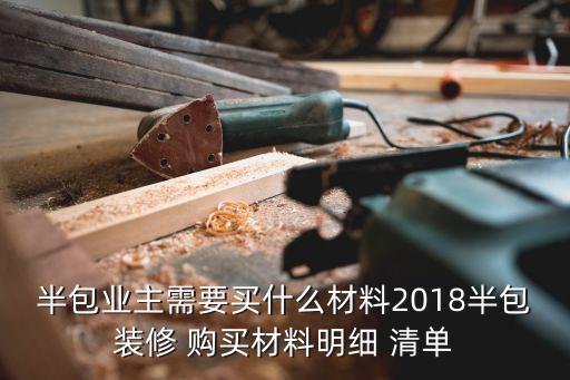 半包業(yè)主需要買什么材料2018半包裝修 購買材料明細 清單