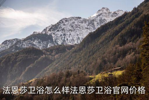 法恩莎衛(wèi)浴怎么樣法恩莎衛(wèi)浴官網(wǎng)價(jià)格